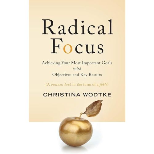 Radical Focus: Achieving Your Most Important Goals with Objectives and Key Results Paperback – February 6, 2016