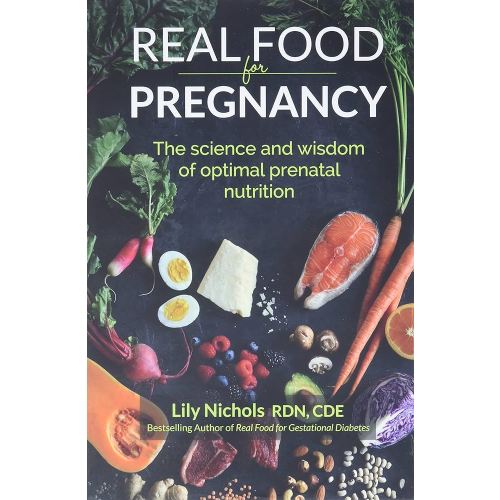 Real Food for Pregnancy: The Science and Wisdom of Optimal Prenatal Nutrition