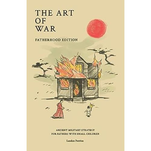 The Art of War - Fatherhood Edition: Ancient Military Strategy for Fathers with Small Children