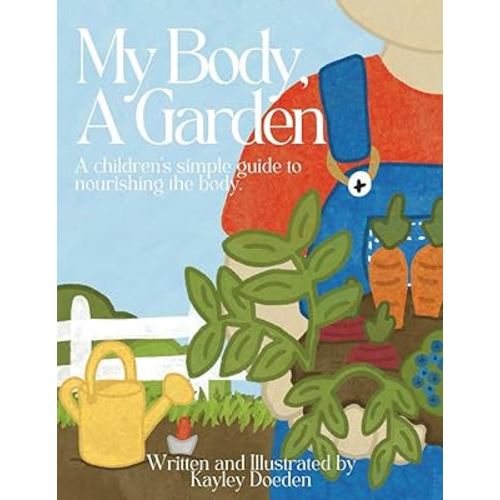 My Body, A Garden: A children's simple guide to nourishing the body. (Well Indeed)