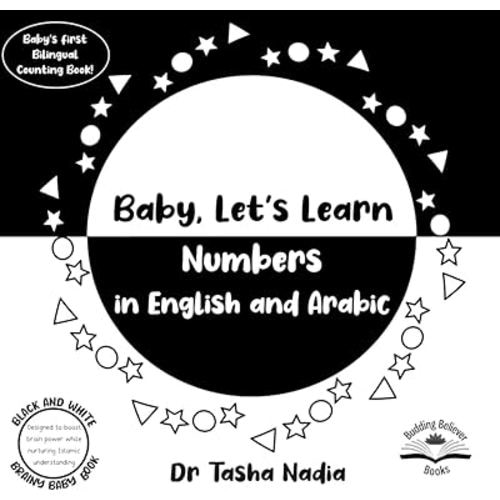 Baby, Let's Learn Numbers in English and Arabic: (Black and White Brainy Baby Book, Baby's First Bilingual Number book: boost brain power, while ... Baby: Books for Muslim Babies and Toddlers)