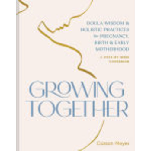 Growing Together: Doula Wisdom & Holistic Practices for Pregnancy, Birth & Early Motherhood by Carson Meyer, Paperback | Barnes & Noble®