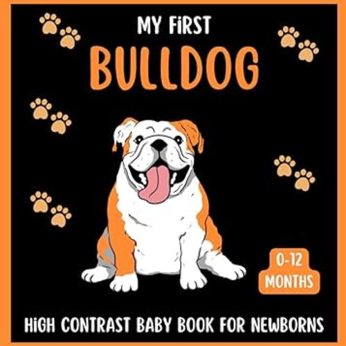 My First Bulldog High Contrast Baby Book for Newborns 0-12 Months: Infants Visual Sensory Stimulation With This Cute Black and White Dogs Themed Pictures, Great Gift For Babies & New moms