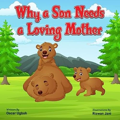 Why a Son Needs a Loving Mother: A Mother's Gift to Her Beloved Son. Guiding, Inspiring, and Forever Cherished Journey of Tender Hearts.