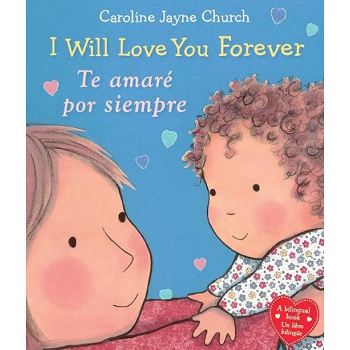 I Will Love You Forever / Te amaré por siempre (Scholastic Bilingual) (Caroline Jayne Church) (Spanish and English Edition) Board book – December 27, 2016