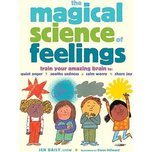 The Magical Science of Feelings: Train Your Amazing Brain to Quiet Anger, Soothe Sadness, Calm Worry, and Share Joy