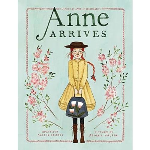 Anne Arrives: Inspired by Anne of Green Gables (An Anne Chapter Book)