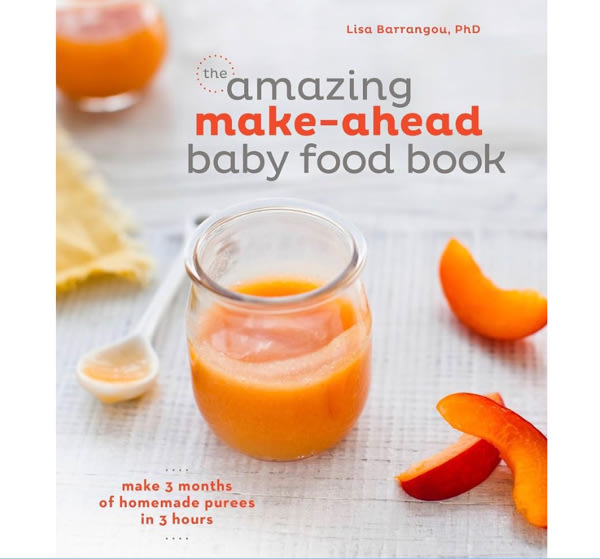 The Amazing Make-Ahead Baby Food Book: Make 3 Months of Homemade Purees in 3 Hours [A Cookbook]