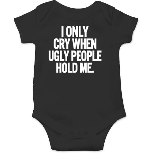 AW Fashions I Only Cry When Ugly People Hold Me Baby Bodysuit Funny Cute Baby Girl or Boy Outfit Romper