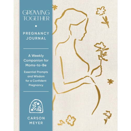 Growing Together Pregnancy Journal: A Weekly Companion for Moms-To-Be--Essential Prompts and Wisdom for a Confident Preg, (Hardcover)
