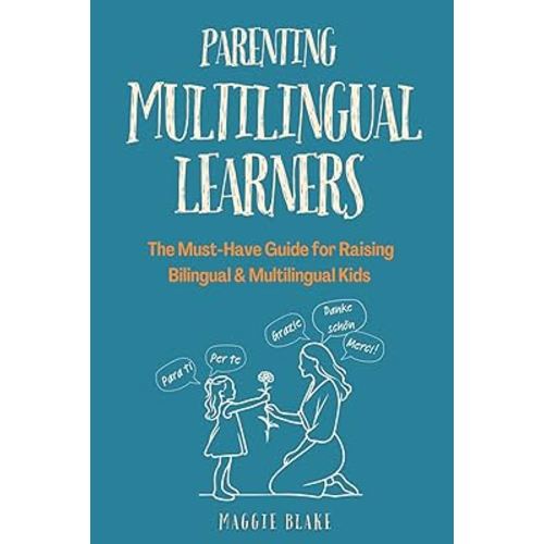 Parenting Multilingual Learners: The Must-Have Guide for Raising Bilingual & Multilingual Kids — Everything You Need to Know for Language Learning, ... Language Superstars — Global Families)