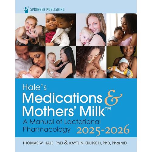 Hale’s Medications & Mothers’ Milk 2025-2026: A Manual of Lactational Pharmacology 21st Edition