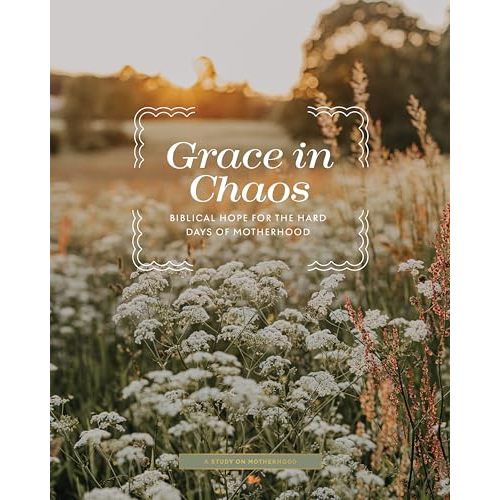 Grace in Chaos | Biblical Hope for the Hard Days of Motherhood