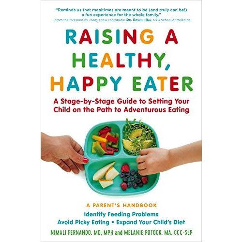 Raising a Healthy, Happy Eater: A Parent’s Handbook: A Stage-by-Stage Guide to Setting Your Child on the Path to Adventurous Eating