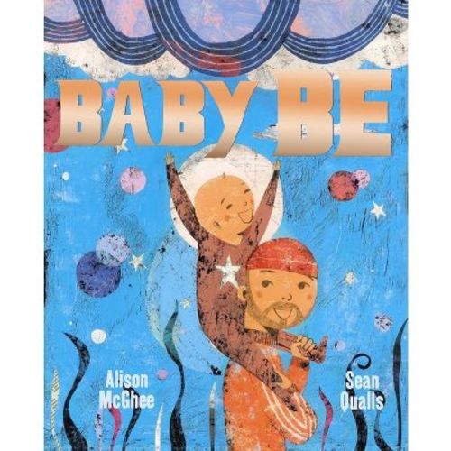 Baby Be - by Alison McGhee (Hardcover)
