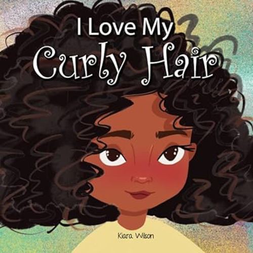 I Love My Curly Hair: An Early Reader Rhyming Story Book for Children to Help With Positive Self Talk and Self Acceptance (Amazing Affirmations)