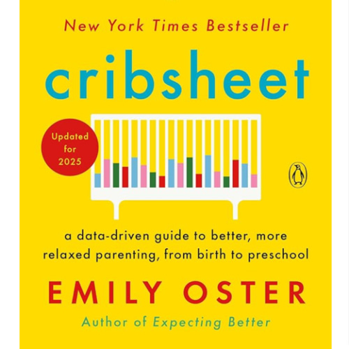Cribsheet: A Data-Driven Guide to Better, More Relaxed Parenting, from Birth to Preschool (The ParentData Series)