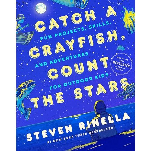 Catch a Crayfish, Count the Stars: Fun Projects, Skills, and Adventures for Outdoor Kids Hardcover – June 13, 2023