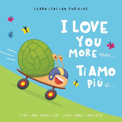 Learn Italian for Kids Ti amo più di... (I Love You More Than...): A Bilingual English-Italian Picture Book for Babies and Children Learning the Italian Language