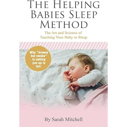 The Helping Babies Sleep Method: The Art and Science of Teaching Your Baby to Sleep