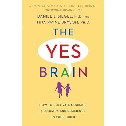 The Yes Brain: How to Cultivate Courage, Curiosity, and Resilience in Your Child