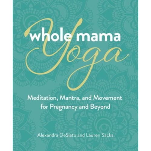 Whole Mama Yoga | Paperback by Alexandra DeSiato, Lauren Sacks | Official Publisher Page | Simon & Schuster AU