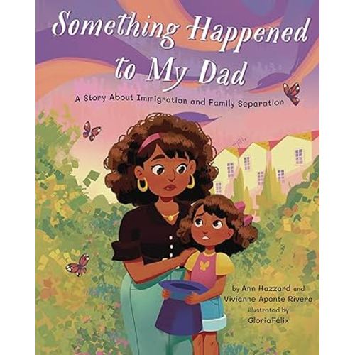 Something Happened to My Dad: A Story about Immigration and Family Separation