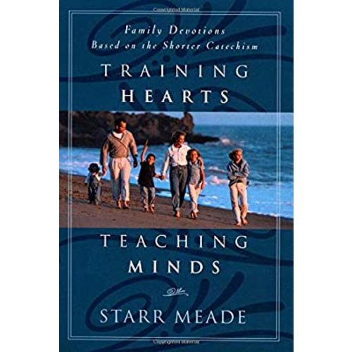 Training Hearts, Teaching Minds: Family Devotions Based on the Shorter Catechism