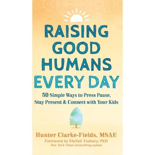 Raising Good Humans Every Day - by Hunter Clarke-Fields (Hardcover)