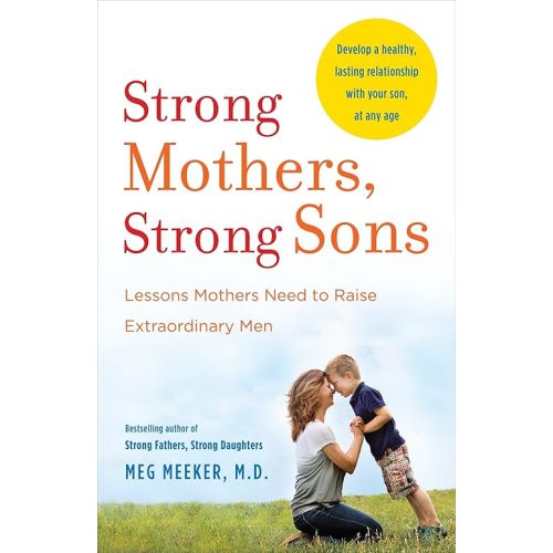 Strong Mothers, Strong Sons: Lessons Mothers Need to Raise Extraordinary Men Paperback – April 7, 2015