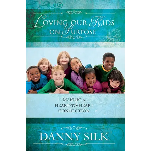 Loving Our Kids on Purpose: Making a Heart-to-Heart Connection
