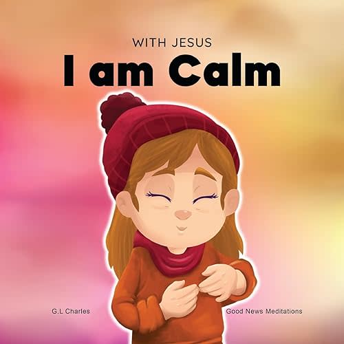 With Jesus I am Calm: A Christian children's book to teach kids about the peace of God; for anger management, emotional regulation, social emotional learning, ages 3-5, 6-8, 8-10 (With Jesus Series) Paperback – March 15, 2022
