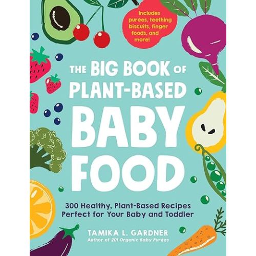 The Big Book of Plant-Based Baby Food: 300 Healthy, Plant-Based Recipes Perfect for Your Baby and Toddler Paperback – March 2, 2021