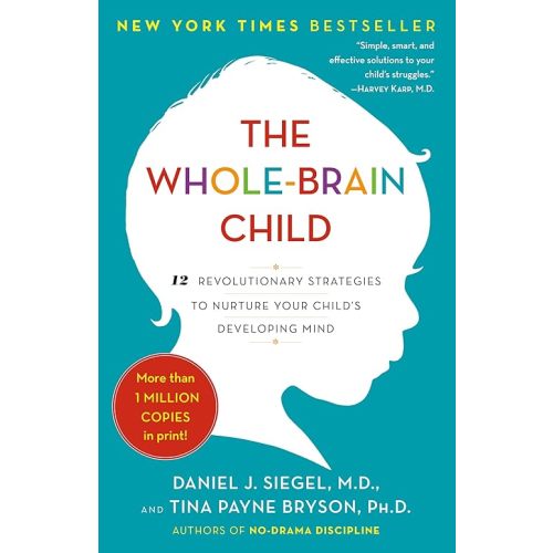 The Whole-Brain Child: 12 Revolutionary Strategies to Nurture Your Child's Developing Mind Paperback – September 11, 2012