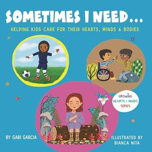 SOMETIMES I NEED...: Helping kids care for their hearts, minds & bodies (Growing Heart & Minds)