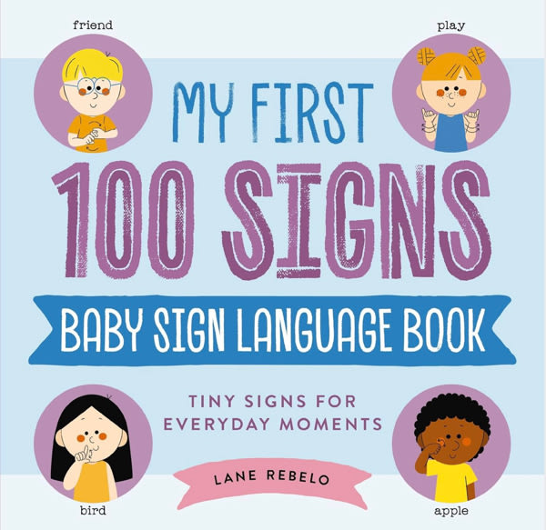 My First 100 Signs: Baby Sign Language Book: Tiny Signs for Everyday Moments