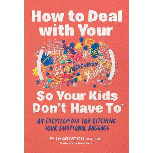 How to Deal with Your ____ So Your Kids Don't Have to: An Encyclopedia for Ditching Your Emotional Baggage (Parenting Book Series)