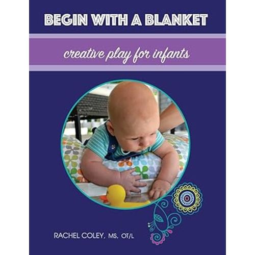 Begin With A Blanket: Creative Play For Infants (Baby Play: Developmental Fun from Birth to Beyond One)