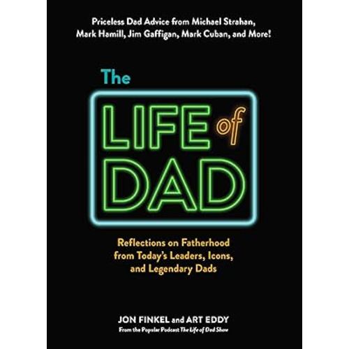 The Life of Dad: Reflections on Fatherhood from Today's Leaders, Icons, and Legendary Dads