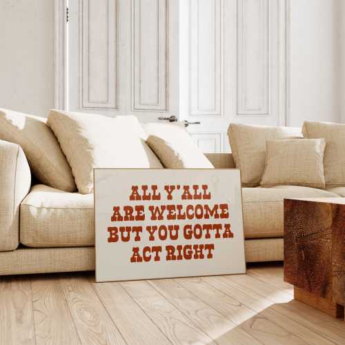 All Y'all Are Welcome But You Gotta Act Right Matte Poster, 18x24