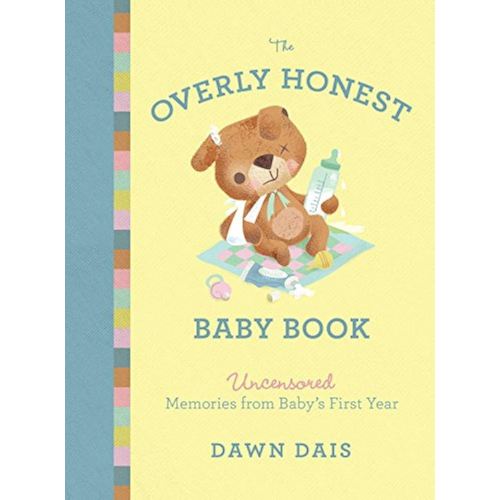 The Overly Honest Baby Book: Uncensored Memories from Baby s First Year (Sh!t No One Tells You, 3)