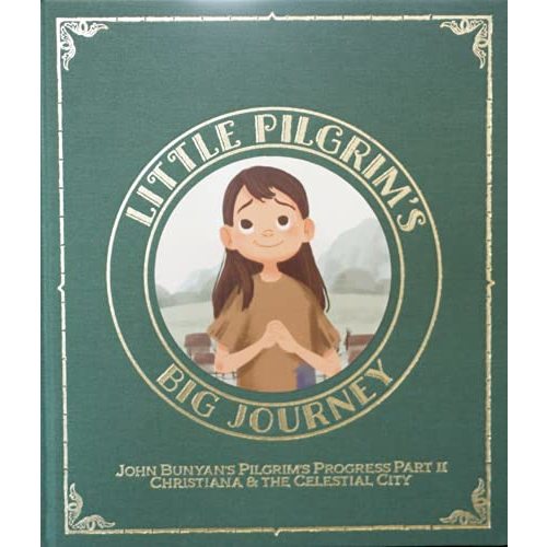 Little Pilgrim's Big Journey, Part II: Christiana & The Celestial City (The Pilgrim's Progress Fully Illustrated for Kids)