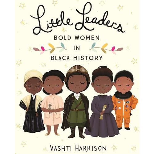 Little Leaders: Bold Women in Black History (Leaders & Dreamers, 1) Hardcover – Illustrated, December 5, 2017