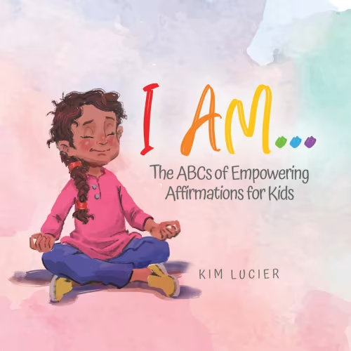 I Am...: The Abcs Of Empowering Affirmations For Kids Book By Kim Lucier, (Hardcover) | Indigo