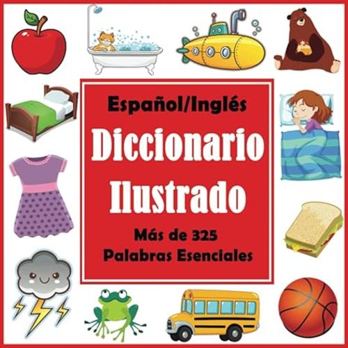 Español/ Inglés Diccionario Ilustrado: Primer Libro de Palabras en Englés con Más de 325 Palabras Esenciales (Language Dictionaries for Kids) (Spanish Edition)