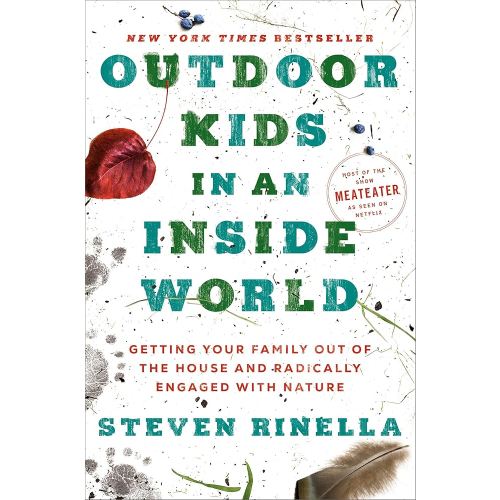 Outdoor Kids in an Inside World: Getting Your Family Out of the House and Radically Engaged with Nature