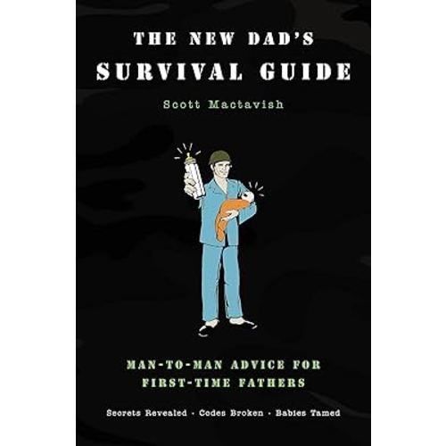 The New Dad's Survival Guide: Man-to-Man Advice for First-Time Fathers