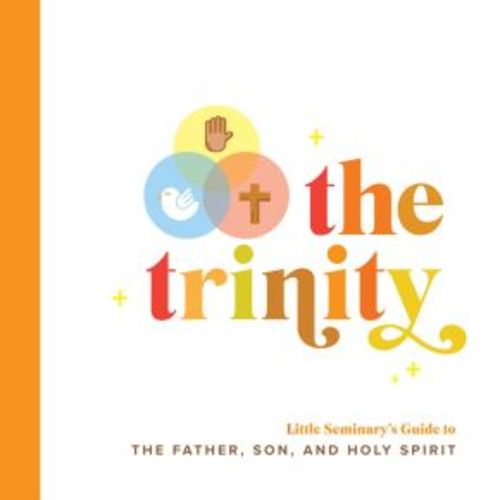 The Trinity: Little Seminary's Guide to the Father, Son, and