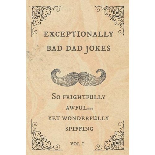 Exceptionally Bad Dad Jokes: So frightfully awful.. yet wonderfully spiffing Paperback – May 23, 2019