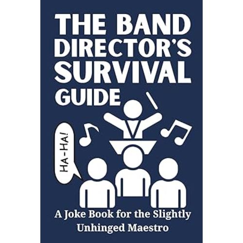 The Band Director's Survival Guide: A Joke Book for the Slightly Unhinged Maestro: 100 Hilarious Jokes for Herding Cats, Taming Brass, and Surviving the Percussion Section